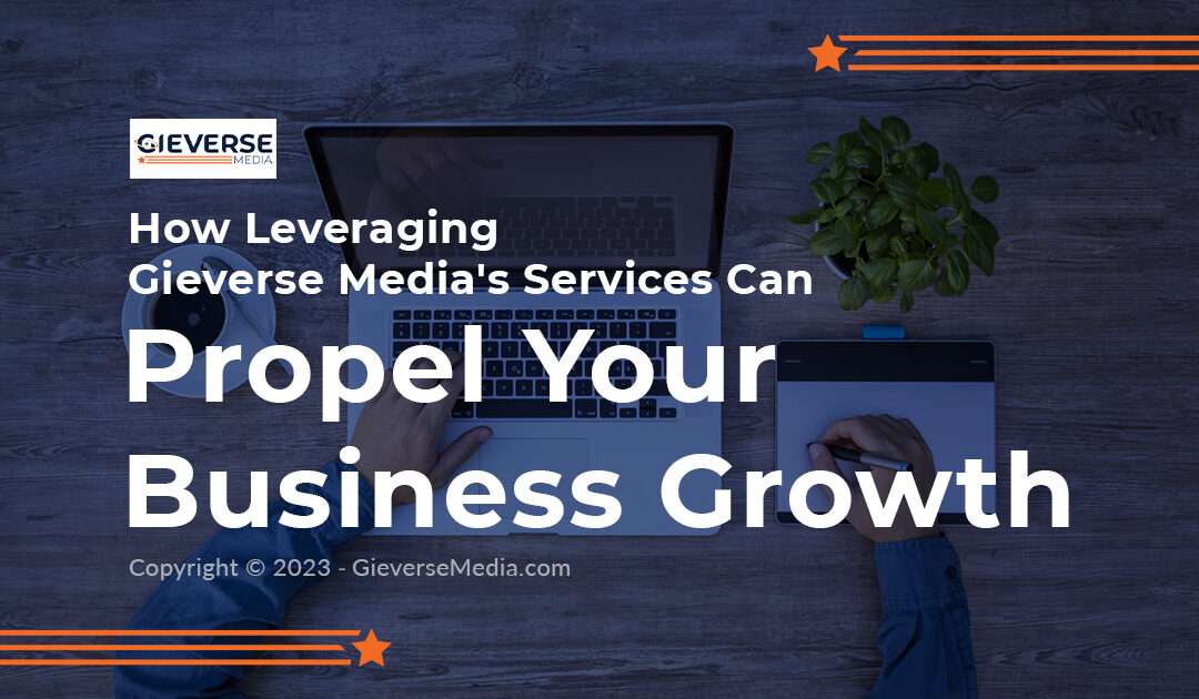 How Leveraging Gieverse Media’s Services Can Propel Your Business Growth